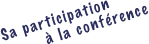 Sa participation
        à la conférence
